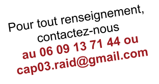 Pour tout renseignement,  contactez-nous au 06 09 13 71 44 ou  cap03.raid@gmail.com