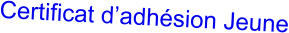 Certificat d’adhésion Jeune