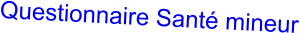 Questionnaire Santé mineur